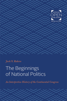 The Beginnings of National Politics: An Interpretive History of the Continental Congress 0801828643 Book Cover