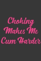 Choking Makes Me Cum Harder: Stiffer Than A Greeting Card: Use Our Novelty Journal To Document Your Sexual Adventures, Fantasies, or Bucket List. Makes a Great Gift For Adults 169701125X Book Cover