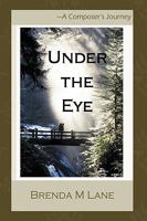 Under the Eye: A Composer's Journey 1449701663 Book Cover