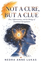 Not a Cure, But a Clue: Zinc, Inflammation, and the Biology of Emotional Dysregulation B0H6Y3ZFFK Book Cover