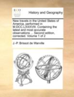 New travels in the United States of America, performed in M.DCC.LXXXVIII. Containing the latest and most accurate observations ... Second edition, corrected. Volume 1 of 2 1140685589 Book Cover