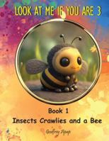 Look at Me if You Are 3: Insects Crawlies and a Bee 1990133541 Book Cover
