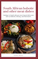 South African bobotie and other meat dishes: Indulge in South African meat-based delicacies such as bobotie, biltong, and boerewors. B0CVQ9Q8HH Book Cover