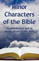 Minor Charcters of the Bible: An alphabetical look at unsung heroes of the Bible 1581071949 Book Cover