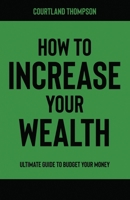 HOW TO INCREASE YOUR WEALTH: Ultimate Guide To Budget Your Money (Finincal Help) B0CTYP972Q Book Cover