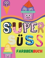 SUPER S�SS FarbbenBuch: Erstaunliches Buch f�r Kinder aller Altersgruppen - Lustige Aktivit�t mit T�rtchen, Eiscreme, Keksen und mehr - Malbuch f�r M�dchen, Jungen und Kinder mit niedlichen und h�bsch 0808276123 Book Cover