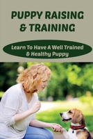 Puppy Raising & Training: Learn To Have A Well Trained & Healthy Puppy: What Are The Recommended Games For Puppies B09CF2LT73 Book Cover