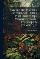 Histoire Des Plantes de L'Europe, Et Des Plus Usitees Qui Viennent D'Asie, D'Afrique & D'Amerique: Ou L'On Voit Leurs Figures, Leurs Noms, En Quel Temps Elles Fleurissent, & Le Lieu Ou Elles Croissent 1148954198 Book Cover