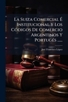 La Suiza Comercial E Institucional y Los Codigos de Comercio Argentinos y Portuges ...... 127252907X Book Cover