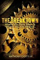 The Breakdown: Where We Have Been & Where We Are Headed 1480995576 Book Cover