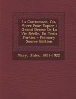 La Contumace, Ou, Vivre Pour Expier: Grand Drame de la Vie R�elle, En Trois Parties 0274774453 Book Cover