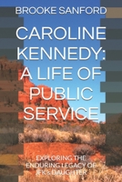 CAROLINE KENNEDY: A LIFE OF PUBLIC SERVICE: EXPLORING THE ENDURING LEGACY OF JFK's DAUGHTER B0DWDM282X Book Cover