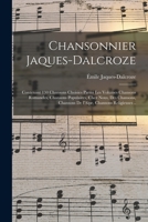 Chansonnier Jaques-Dalcroze; contenant 130 chansons choisies parmi les volumes Chansons romandes, Chansons populaires, Chez nous, Des chansons, ... Chansons religieuses .. 1016010400 Book Cover