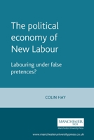 The Political Economy of New Labour: Labouring under False Pretences? 0719054826 Book Cover