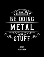 I'd Rather Be Doing Metal Stuff 2020 Planner: Metal Fan 2020 Planner, Funny Design, 2020 Planner for Metal Lover, Christmas Gift for Metal Lover 1678575895 Book Cover