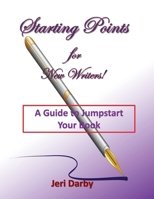 Starting Points for New Writers!: A Guide to Jumpstart Your Book 1958811114 Book Cover