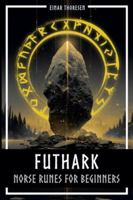 Futhark - Norse Runes for Beginners: Deciphering the language of the gods - understanding the meaning and symbolism of runes and integrating them into your own life with the Elder Futhark B0G4CN7W91 Book Cover
