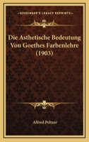 Die Asthetische Bedeutung Von Goethes Farbenlehre (1903) 1160725519 Book Cover
