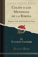 Col�n O Los Mendigos de la R�bida: Drama En Tres Actos Escrito En Verso (Classic Reprint) 1390454975 Book Cover
