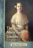 The True Mary Todd Lincoln 0786478365 Book Cover