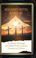 BOUGHT WITH A PRICE: Walking Through GETHSEMANE and the Passion of Christ B0GTMHYWF8 Book Cover