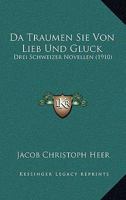 Da Traumen Sie Von Lieb Und Gluck: Drei Schweizer Novellen (1910) 1166764621 Book Cover
