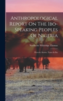 Anthropological Report On The Ibo-speaking Peoples Of Nigeria: Proverb, Stories, Tones In Ibo 1016638701 Book Cover