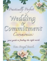 Practically Perfect Wedding & Commitment Ceremonies: Your guide to finding the right words B0C9SHK13D Book Cover