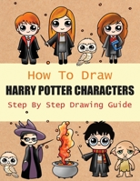 How to Draw Harry Potter Characters Step By Step Drawing Guide: 2-in1 Coloring Book Design, Drawing book and Colour Harmione Granger and Dobby etc For Harry Potter Fans 1952663997 Book Cover