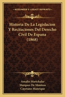 Historia De La Legislacion Y Recitaciones Del Derecho Civil De Espana (1868) 1274865034 Book Cover