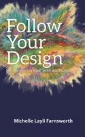 Follow Your Design: (Re)discovering your Truth and Purpose 1736898817 Book Cover