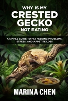 Why Is My Crested Gecko Not Eating: A Simple Guide to Fix Feeding Problems, Stress, and Appetite Loss (The Crested Gecko Owner's Library) B0GS6SKKTD Book Cover