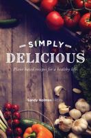 Simply Delicious: Plant-Based Recipes for a Healthy Life 0997840501 Book Cover