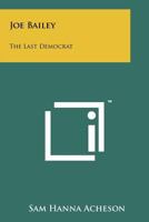 Joe Bailey: The Last Democrat 1258266814 Book Cover