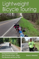 Lightweight Bicycle Touring: Cycling Across America with Just 12 Pounds of Gear, I Rode This Adventure and You Can Too! 1518692893 Book Cover