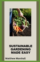 Sustainable Gardening Made Easy: A Beginner's Guide to Permaculture Gardening B0C63P7382 Book Cover