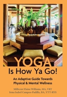 Yoga Is How Ya Go!: An Adaptive Guide Towards Physical & Mental Wellness 1038318874 Book Cover
