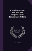 A Brief History of the Rise and Progress of the Temperance Reform 1275689205 Book Cover