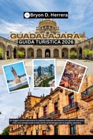 Guida turistica di Guadalajara 2026: Un viaggio emozionante attraverso la capitale culturale del Messico, con tesori, cibo e veri consigli locali per la stagione calcistica. (Italian Edition) B0FHZSW3F2 Book Cover