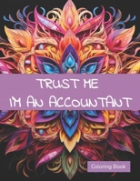 Trust Me I'm An Accountant Coloring Book: A Sarcastic Accounting Coloring Book For Adults With Humorous Quotes And Mandalas To Color B0CPT7PR3F Book Cover