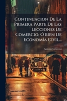 Continuacion De La Primera Parte De Las Lecciones De Comercio, Ó Bien De Economía Civil... 1279665858 Book Cover