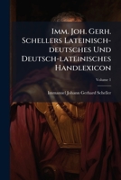 Imm. Joh. Gerh. Schellers Lateinisch-deutsches Und Deutsch-lateinisches Handlexicon, Volume 1... 1275792332 Book Cover