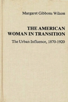 The American Woman in Transition: The Urban Influence, 1870$1920 (Contributions in Women's Studies) 0313206384 Book Cover