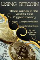 Using Bitcoin: Three Guides to the World’s First Cryptocurrency 1975772008 Book Cover