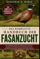 DAS KOMPLETTE HANDBUCH DER FASANZUCHT: Der vollständige Leitfaden für Aufzucht, Zucht, Fütterung, Haltung, Brut, Kükenaufzucht, Gesundheitsvorsorge ... und erfahrene Landwirte (German Edition) B0HBNFM3FC Book Cover