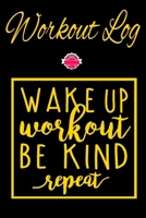 Workout Log: Wake Up Work Out Be Kind Repeat GYM Book Bodybuilding New Habits Record Track Your Weight Loss, Strength training & Health Data Fitness Diary Mood Motivation Progress Recording Planner Gu 1676076077 Book Cover