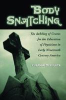 Body Snatching: The Robbing of Graves for the Education of Physicians in Early Nineteenth Century America 0786422327 Book Cover