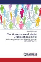 The Governance of Hindu Organisations in Fiji: A Case Study of Shree Sanatan Dharam Pratinidhi Sabha (SSDPS) of Fiji 3848402238 Book Cover