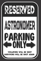 Reserved Astronomer Parking Only. Violators Will Be Shot. Survivors Will Be Shot Again: Blank Lined Notebook | Thank You Gift For Astronomer 1693976382 Book Cover