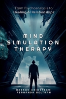Mind Simulation Therapy: From Psychoanalysis to Healing AI Relationships 1304332993 Book Cover